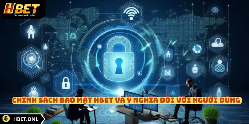 Chính sách bảo mật HBET và ý nghĩa đối với người dùng 