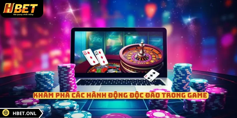 Khám phá các hành động độc đáo trong game 