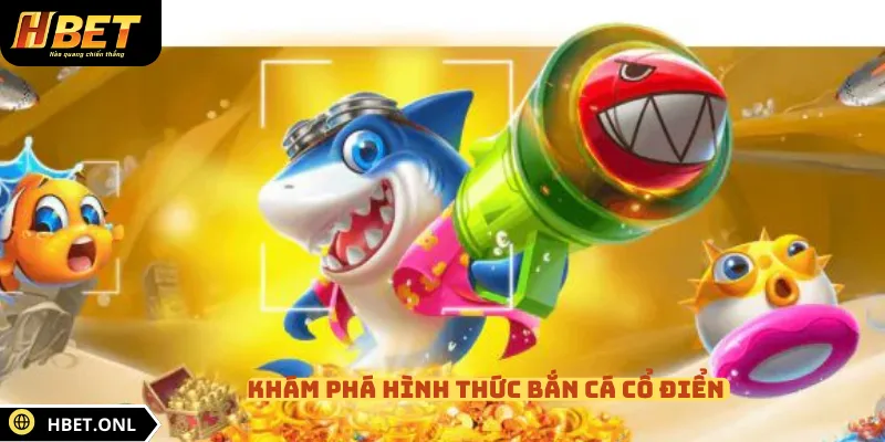 Khám phá hình thức bắn cá cổ điển 