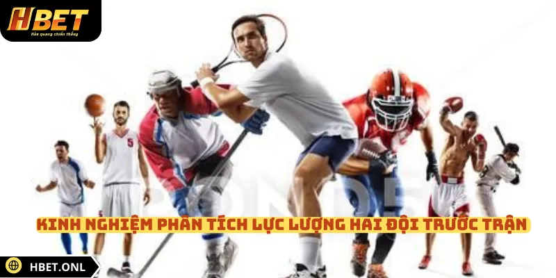 Kinh nghiệm phân tích lực lượng hai đội trước trận 