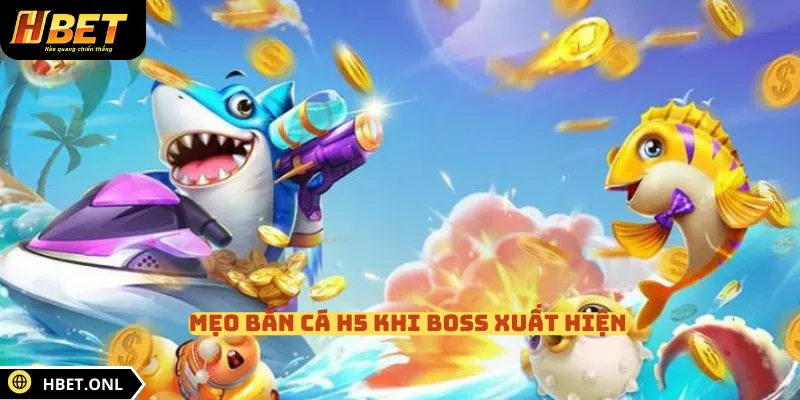 Mẹo bắn cá H5 khi boss xuất hiện 