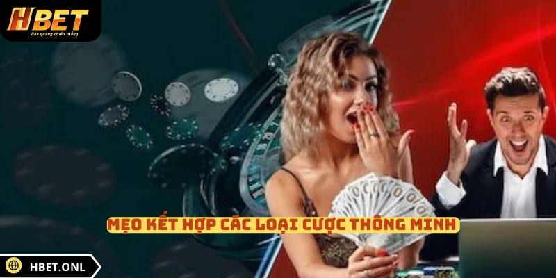 Mẹo kết hợp các loại cược thông minh 