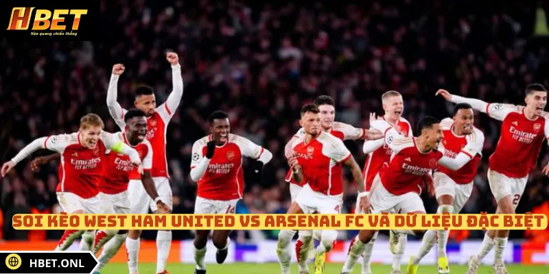 Soi kèo West Ham United vs Arsenal FC và dữ liệu đặc biệt 