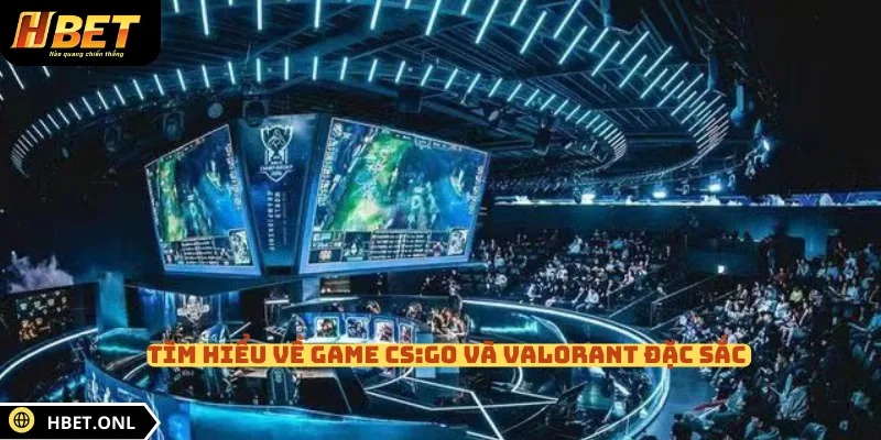 Tìm hiểu về game CS:GO và Valorant đặc sắc 