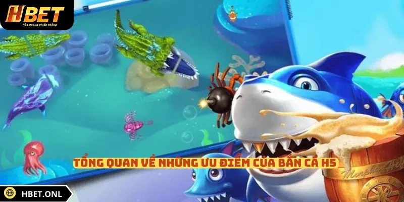 Tổng quan về những ưu điểm của bắn cá H5 