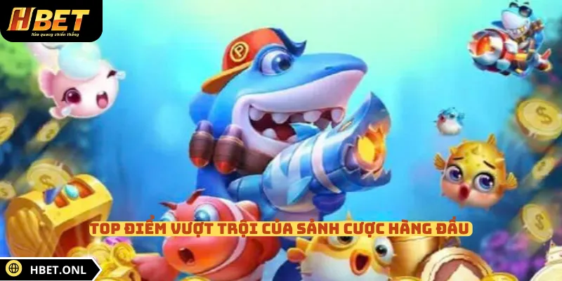Top điểm vượt trội của sảnh cược hàng đầu 