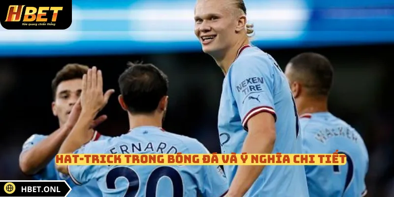 Hat-trick trong bóng đá và ý nghĩa chi tiết 